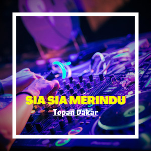 Dengarkan Sia Sia Merindu lagu dari Topan Dakar dengan lirik