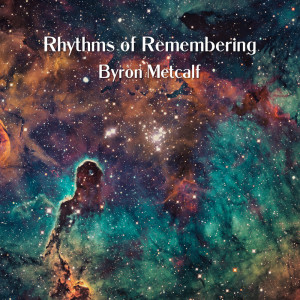 Rhythms of Remembering dari Byron Metcalf