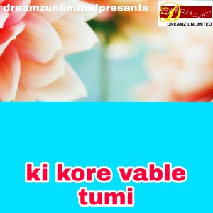 KI KORE VABLE TUMI