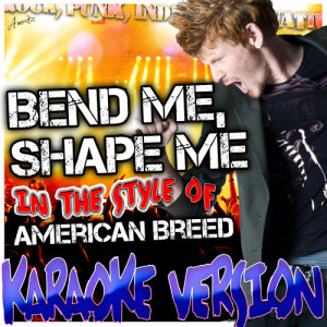 收聽Ameritz - Karaoke的Bend Me, Shape Me (In the Style of American Breed) [Karaoke Version] (Karaoke Version)歌詞歌曲
