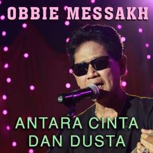 Dengarkan lagu Antara Cinta Dan Dusta nyanyian Obbie Mesakh dengan lirik