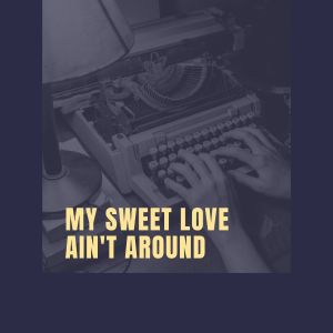My Sweet Love Ain't Around