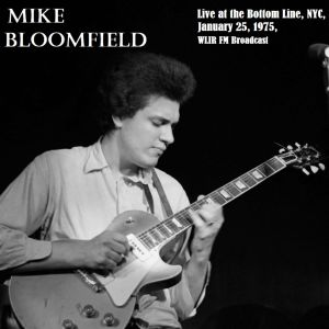 Album Live at The Bottom Line, NYC, January 25th 1975, WLIR-FM Broadcast (Remastered) from Mike Bloomfield