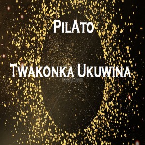 Listen to Twakonka Ukuwina song with lyrics from Pilato