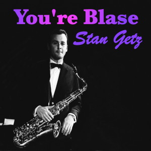 收聽Stan Getz的You're Blase歌詞歌曲