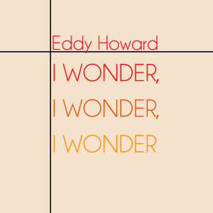 ดาวน์โหลดและฟังเพลง I Wonder, I Wonder, I Wonder พร้อมเนื้อเพลงจาก Eddy Howard