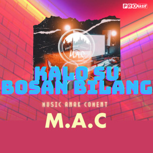 Dengarkan lagu Kalo Su Bosan Bilang nyanyian M.A.C dengan lirik