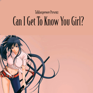 Listen to Can I Get to Know You Girl? song with lyrics from talkboxpeewee