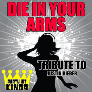 Party Hit Kings的專輯Die in Your Arms (Tribute to Justin Bieber) – Single