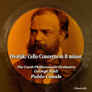 Album Dvořák: Cello Concerto in B Minor oleh Pablo Casals