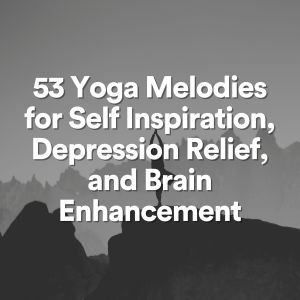 Yoga Music的專輯53 Yoga Melodies for Self Inspiration, Depression Relief, and Brain Enhancement