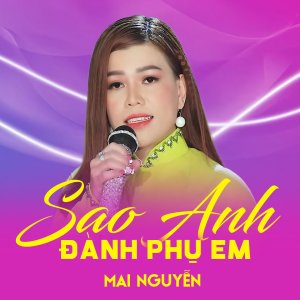 Listen to Sao Anh Đành Phụ Em song with lyrics from Mai Nguyễn