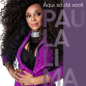 Album Aqui Só Dá Você from Paula Lima
