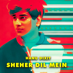 Album Sheher Dil Mein from Hanu Dixit