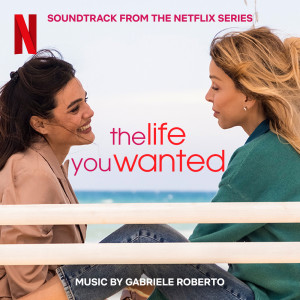 Gabriele Roberto的專輯The Life You Wanted (Soundtrack from the Netflix Series)