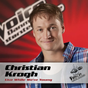 收聽Christian Krogh的Live While We’re Young (Voice - Danmarks Største Stemme)歌詞歌曲