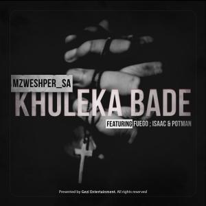 ดาวน์โหลดและฟังเพลง Khululeka Bade (feat. Fuego, Potman & .Isaac.) พร้อมเนื้อเพลงจาก Mzweshper_sa