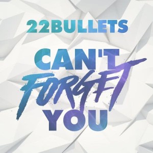 ดาวน์โหลดและฟังเพลง Can't Forget You พร้อมเนื้อเพลงจาก 22 Bullets