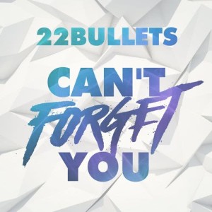 ดาวน์โหลดและฟังเพลง Can't Forget You พร้อมเนื้อเพลงจาก 22BULLETS