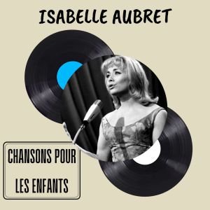 อัลบัม Chansons pour les Enfants - Isabelle Aubret ศิลปิน Isabelle Aubret