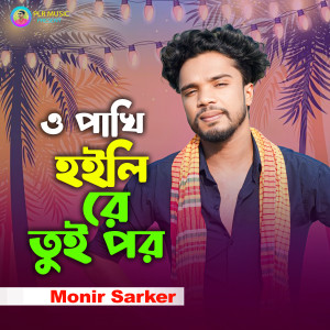 Listen to O Pakhi Hoili Re Tui Por song with lyrics from Monir Sarker