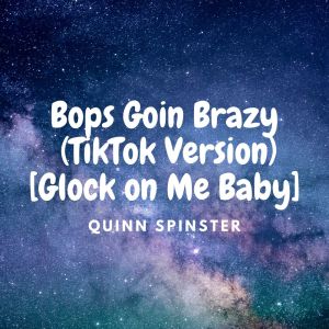 Quinn Spinster的專輯Bops Goin Brazy (TikTok Version) [Glock on Me Baby]