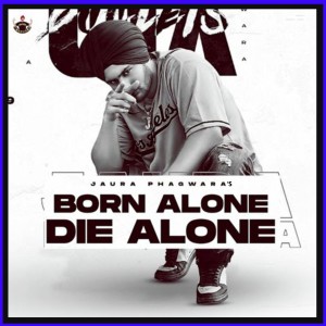 Listen to Born Alone Die Alone song with lyrics from Jaura Phagwara