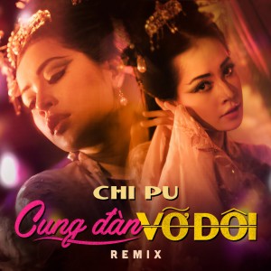 Dengarkan lagu Cung Đàn Vỡ Đôi (Remix) nyanyian Chi Pu dengan lirik