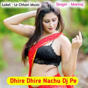 Listen to Dhire Dhire Nachu Dj Pe (Original) song with lyrics from Manraj