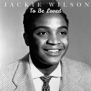 ดาวน์โหลดและฟังเพลง To Be Loved พร้อมเนื้อเพลงจาก Jackie Wilson