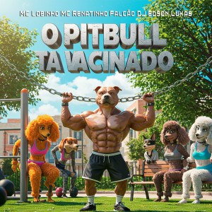 Album O PITBULL TA VACINADO (Explicit) from Dj Edson Lukas