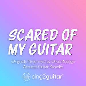 scared of my guitar (Originally Performed by Olivia Rodrigo) (Acoustic Guitar Karaoke)