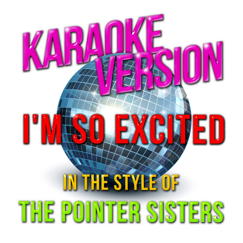 I'm so Excited (In the Style of Pointer Sisters, The) [Karaoke Version] (Karaoke Version)