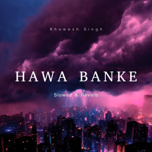 Dengarkan HAWA BANKE (Slowed & Reverb) (Explicit) lagu dari Bhawesh Singh dengan lirik