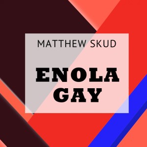 收听Matthew Skud的Enola Gay歌词歌曲