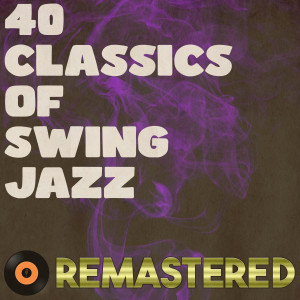 อัลบัม 40 Classics of Swing Jazz (Remastered 2014) ศิลปิน Various
