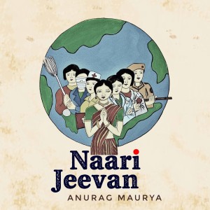 Listen to Naari Jeevan song with lyrics from Anurag Maurya