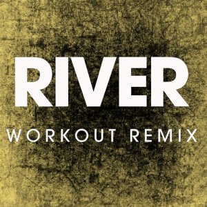 收聽Power Music Workout的River (Extended Workout Remix)歌詞歌曲