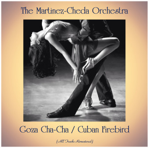 Album Goza Cha-Cha / Cuban Firebird (All Tracks Remastered) oleh The Martinez-Cheda Orchestra