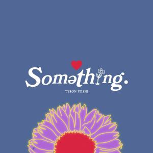 ดาวน์โหลดและฟังเพลง Something พร้อมเนื้อเพลงจาก Tyson Yoshi