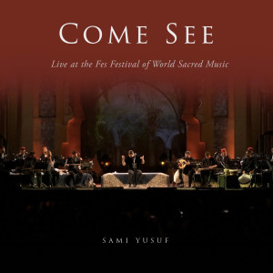 收听Sami Yusuf的Come See (Live at the Fes Festival of World Sacred Music)歌词歌曲