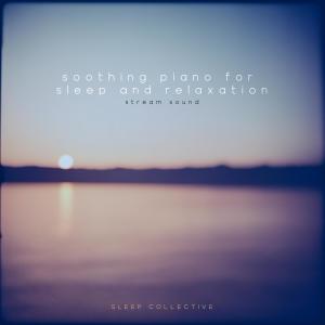 Sleep Collective的專輯Soothing Piano For Sleep and Relaxation (Stream Sound)