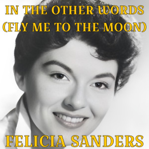 Dengarkan lagu In Other Words (Fly Me To The Moon) nyanyian Felicia Sanders dengan lirik