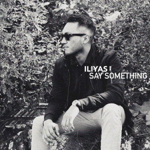 Listen to Say Something song with lyrics from Iliyas
