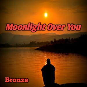 Listen to Moonlight Over You song with lyrics from Bronze