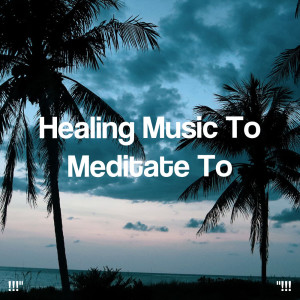 "!!! Healing Music To Meditate To !!!"