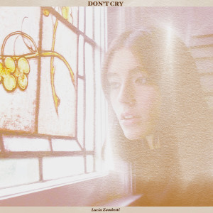 ดาวน์โหลดและฟังเพลง Don't Cry พร้อมเนื้อเพลงจาก Lucia