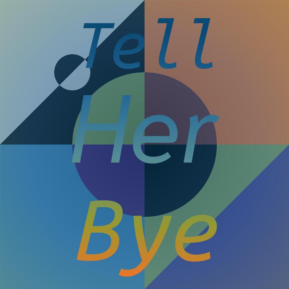 Tell Her Bye