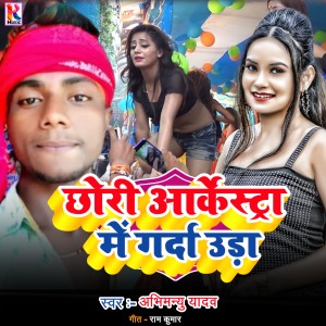Listen to Chhori arkestra me Garda ura song with lyrics from Abhimanyu Yadav