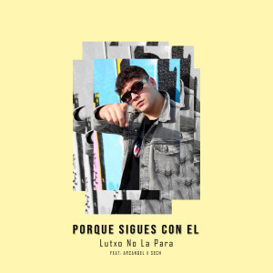 收聽Lutxo No La Para的Porque Sigues Con El (Coverso)歌詞歌曲